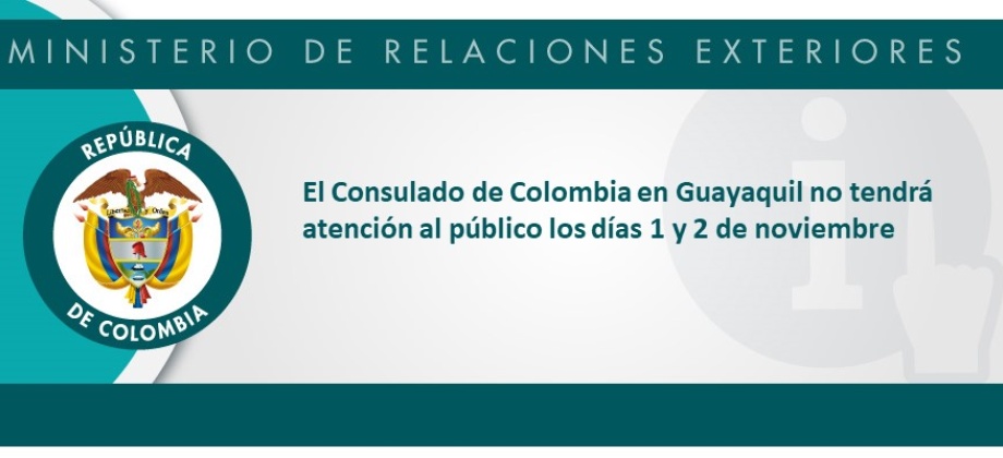 El Consulado de Colombia en Guayaquil informa que los días 1 y 2 de noviembre de 2018 no habrá atención 