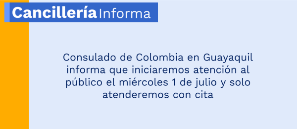 Consulado de Colombia en Guayaquil informa que iniciaremos atención al público el miércoles 1 de julio y solo atenderemos con cita